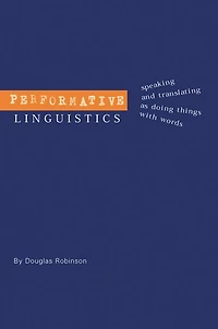 Performative Linguistics: Speaking and Translating as Doing Things with Words