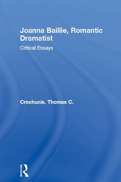 Joanna Baillie, Romantic Dramatist: Critical Essays