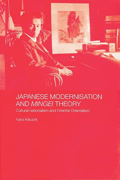 Japanese Modernisation and Mingei Theory: Cultural Nationalism Oriental Orientalism