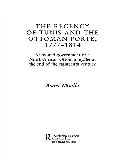 the Regency of Tunis and Ottoman Porte, 1777-1814: Army Government a North-African Eyâlet at End Eighteenth Century