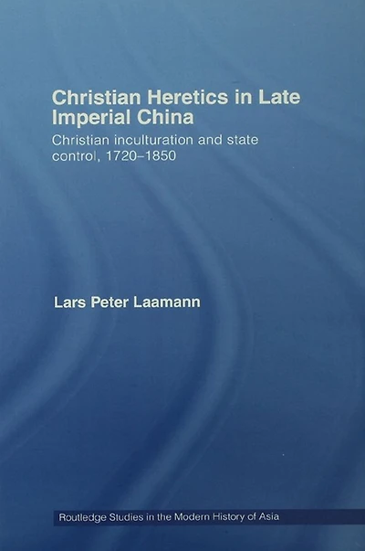 Christian Heretics Late Imperial China: Inculturation and State Control, 1720-1850