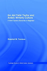 Ibn Abi Tahir Tayfur and Arabic Writerly Culture: A Ninth Century Bookman Baghdad