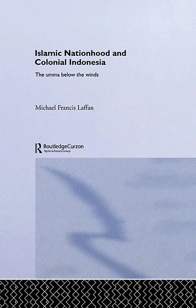 Islamic Nationhood and Colonial Indonesia: the Umma Below Winds