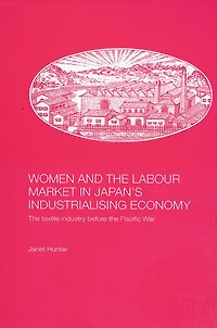 Women and the Labour Market Japan's Industrialising Economy: Textile Industry before Pacific War
