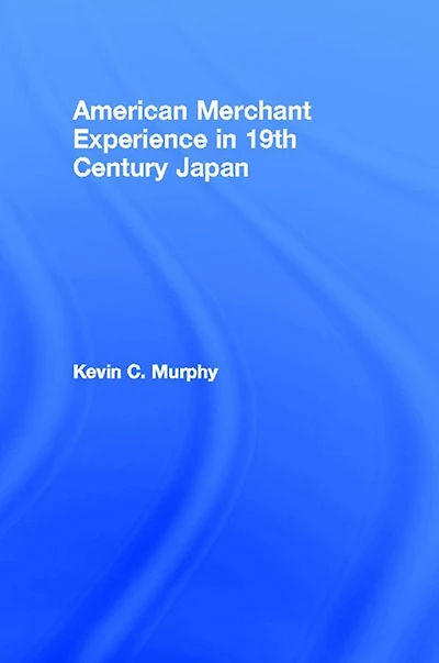 The American Merchant Experience Nineteenth Century Japan
