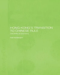 Hong Kong's Transition to Chinese Rule: The Limits of Autonomy