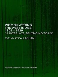 Women Writing the West Indies, 1804-1939: 'A Hot Place, Belonging To Us'