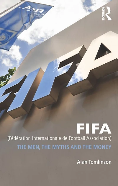 FIFA (Fédération Internationale de Football Association): the Men, Myths and Money