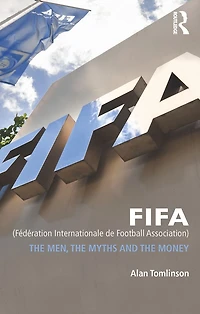 FIFA (Fédération Internationale de Football Association): the Men, Myths and Money