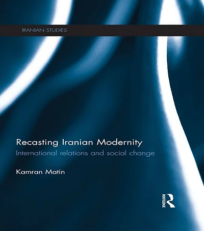Recasting Iranian Modernity: International Relations and Social Change