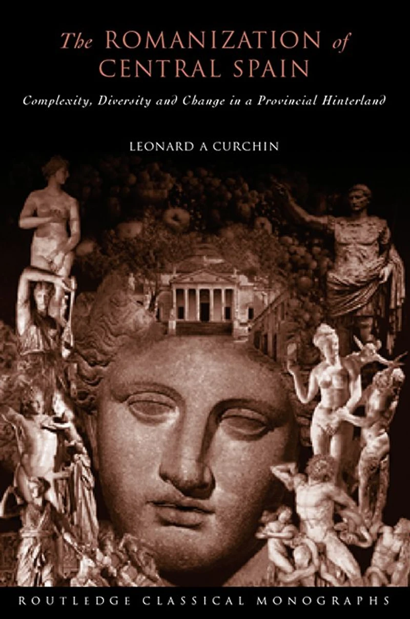 The Romanization of Central Spain: Complexity, Diversity and Change a Provincial Hinterland