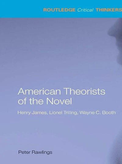 American Theorists of the Novel: Henry James, Lionel Trilling and Wayne C. Booth