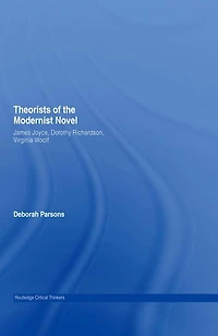 Theorists of the Modernist Novel: James Joyce, Dorothy Richardson and Virginia Woolf