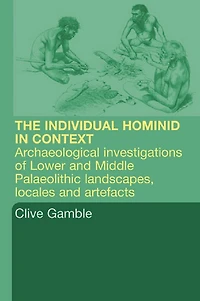 Hominid Individual Context: Archaeological Investigations of Lower and Middle Palaeolithic landscapes, locales artefacts