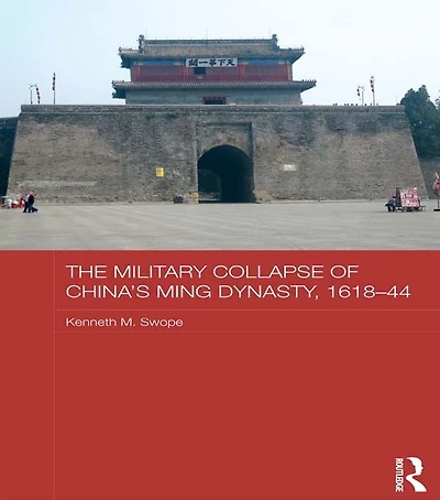 The Military Collapse of China's Ming Dynasty, 1618-44