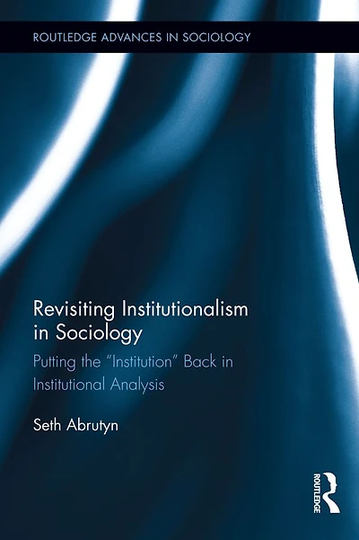 Revisiting Institutionalism Sociology: Putting the "Institution" Back Institutional Analysis