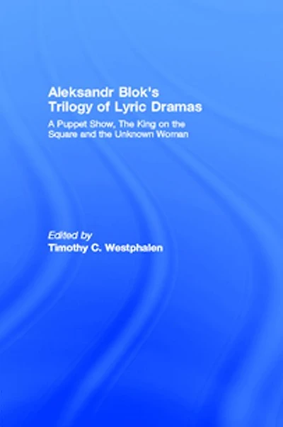 Aleksandr Blok's Trilogy of Lyric Dramas: A Puppet Show, the King on Square and Unknown Woman