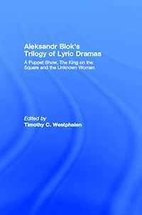 Aleksandr Blok's Trilogy of Lyric Dramas: A Puppet Show, the King on Square and Unknown Woman