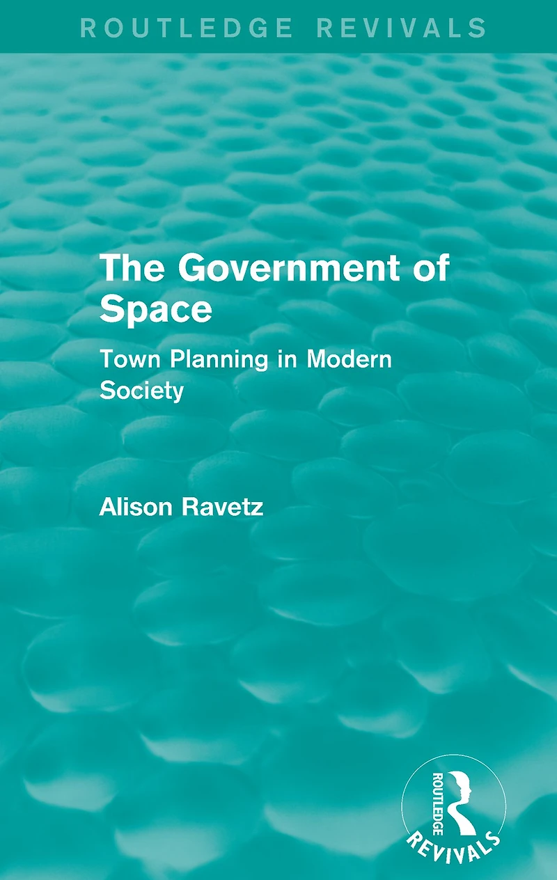 The Government of Space (Routledge Revivals): Town Planning Modern Society