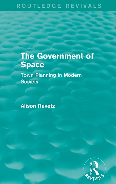 The Government of Space (Routledge Revivals): Town Planning Modern Society
