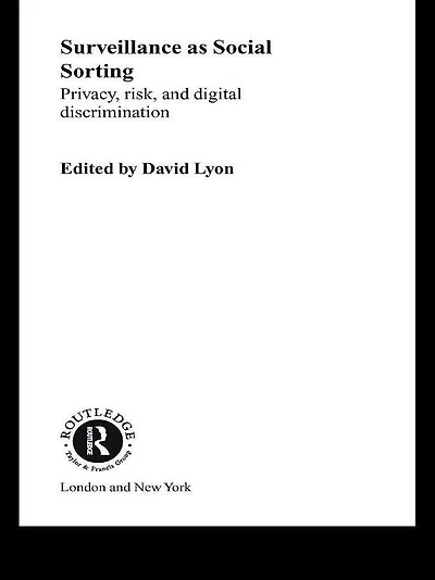 Surveillance as Social Sorting: Privacy, Risk and Automated Discrimination