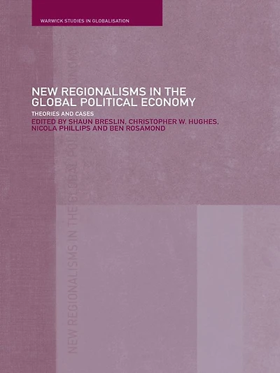 New Regionalism the Global Political Economy: Theories and Cases