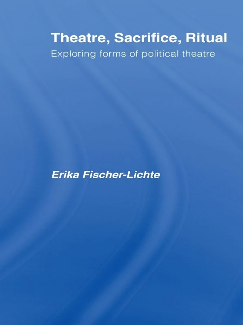 Theatre, Sacrifice, Ritual: Exploring Forms of Political Theatre