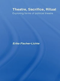 Theatre, Sacrifice, Ritual: Exploring Forms of Political Theatre