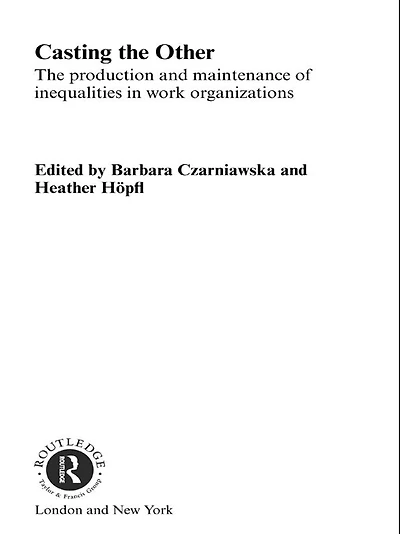Casting The Other: Production and Maintenance of Inequalities Work Organizations