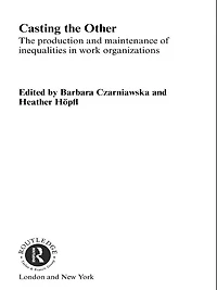 Casting The Other: Production and Maintenance of Inequalities Work Organizations