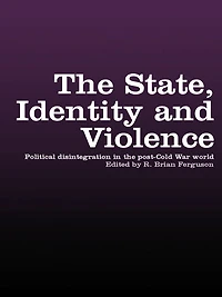 the State, Identity and Violence: Political Disintegration Post-Cold War World