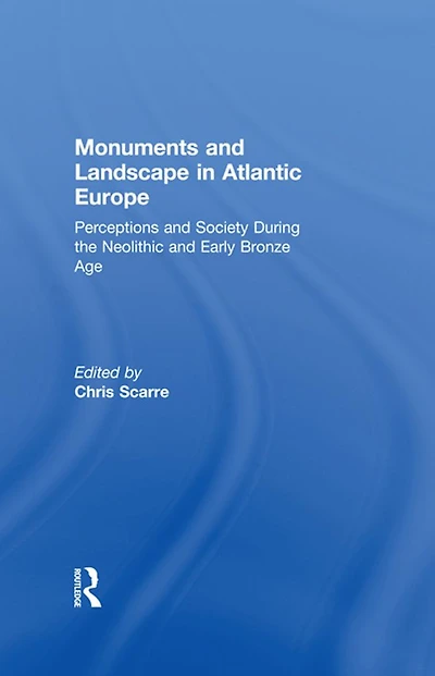 Monuments and Landscape Atlantic Europe: Perception Society During the Neolithic Early Bronze Age