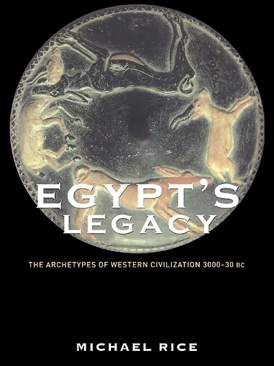 Egypt's Legacy: The Archetypes of Western Civilization: 3000 to 30 BC