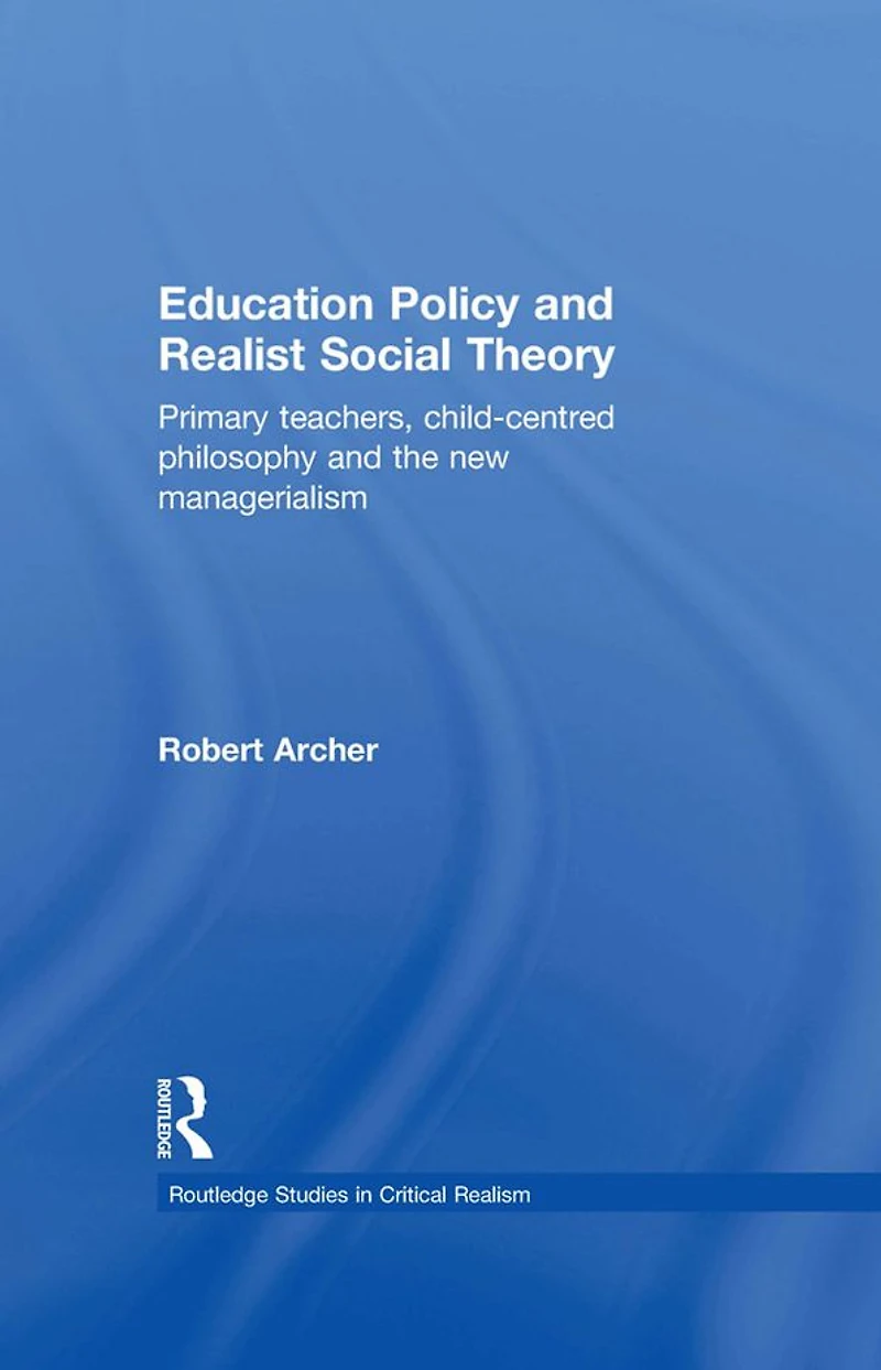 Education Policy and Realist Social Theory: Primary Teachers, Child-Centred Philosophy the New Managerialism