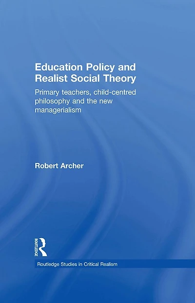 Education Policy and Realist Social Theory: Primary Teachers, Child-Centred Philosophy the New Managerialism