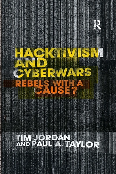 Hacktivism and Cyberwars: Rebels with a Cause?