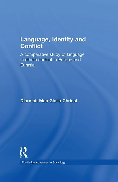 Language, Identity and Conflict: A Comparative Study of Language Ethnic Conflict Europe Eurasia