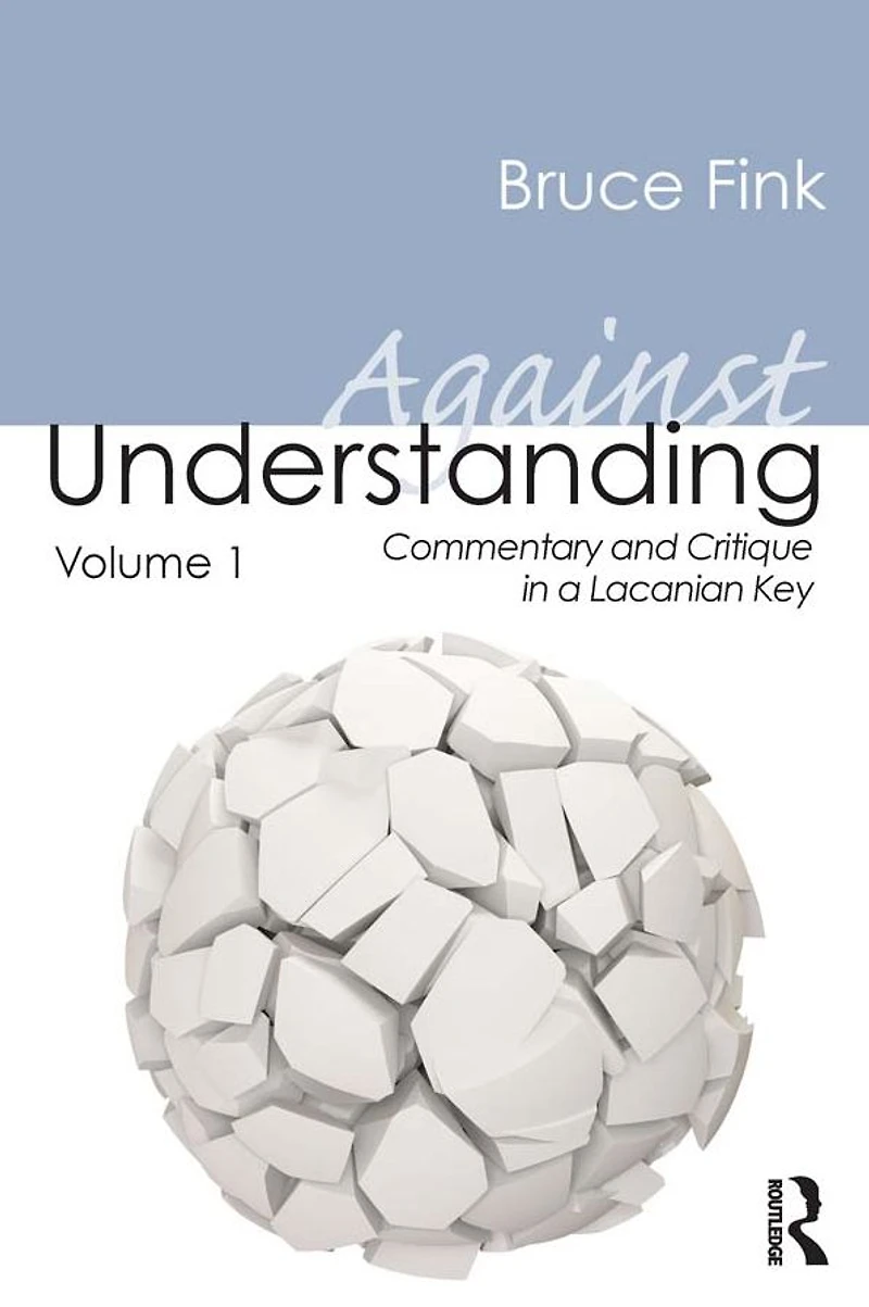 Against Understanding, Volume 1: Commentary and Critique a Lacanian Key