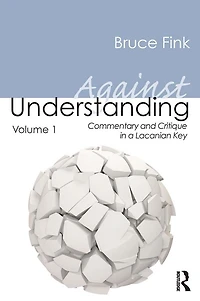 Against Understanding, Volume 1: Commentary and Critique a Lacanian Key