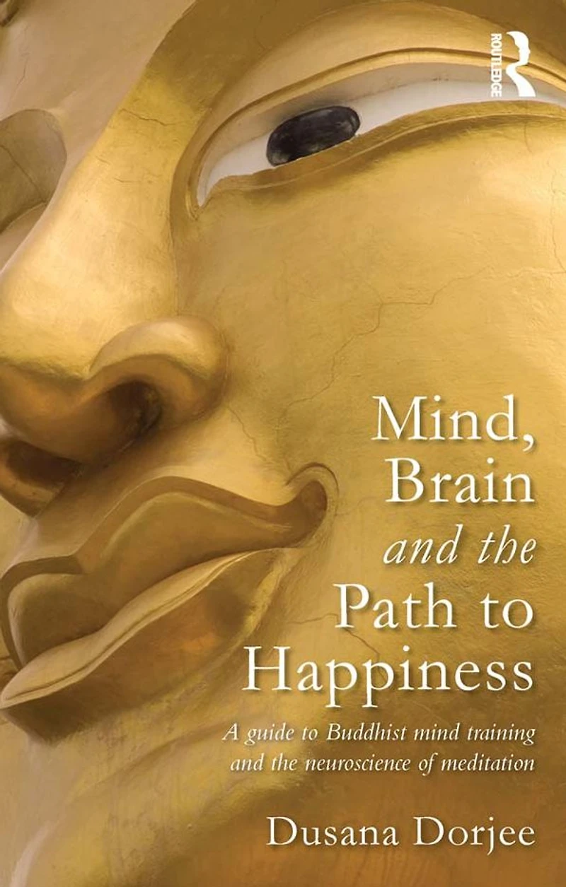 Mind, Brain AND THE Path TO Happiness: A GUIDE BUDDHIST MIND TRAINING NEUROSCIENCE OF MEDITATION