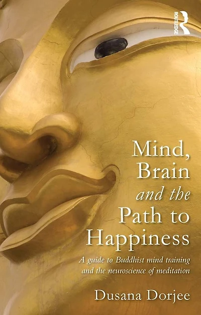 Mind, Brain AND THE Path TO Happiness: A GUIDE BUDDHIST MIND TRAINING NEUROSCIENCE OF MEDITATION