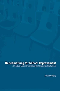 Benchmarking for School Improvement: A Practical Guide Comparing and Achieving Effectiveness