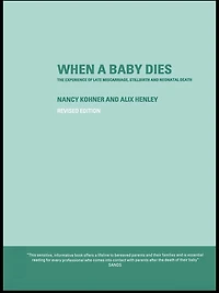 When A Baby Dies: The Experience of Late Miscarriage, Stillbirth and Neonatal Death