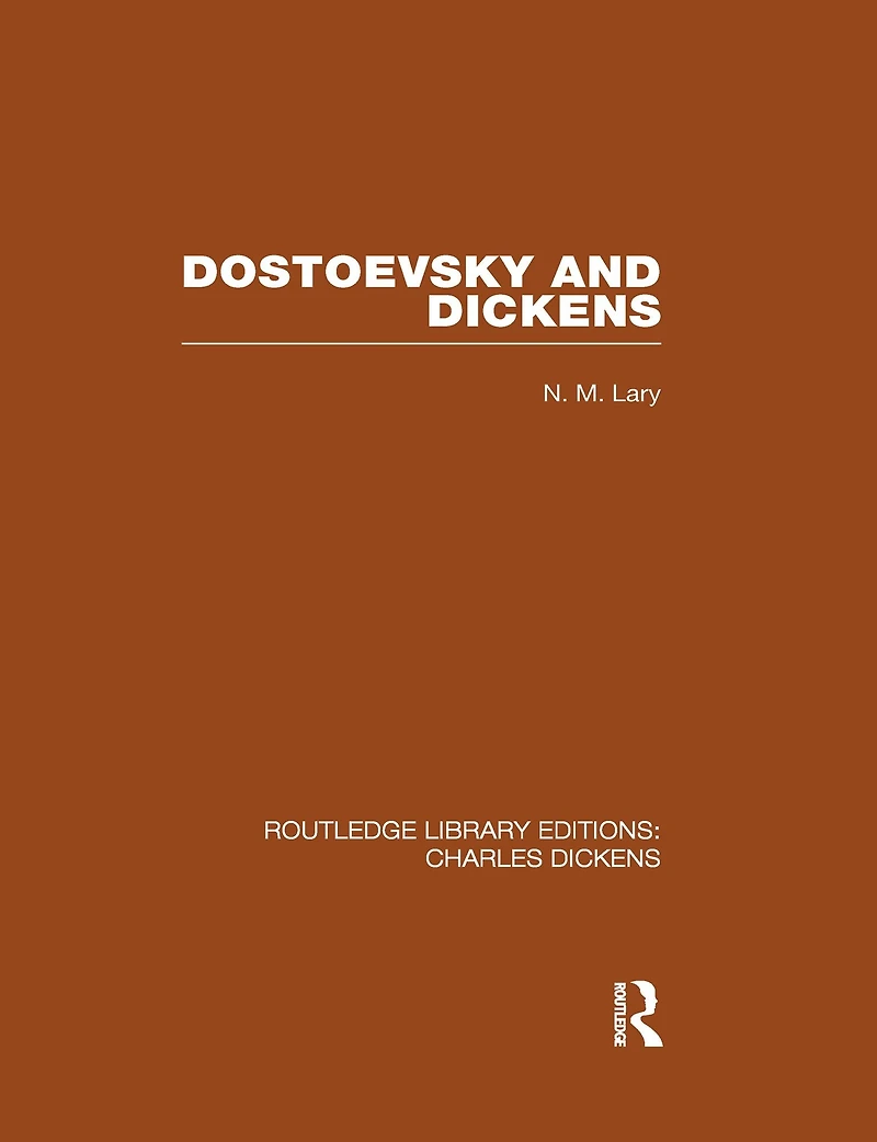 Dostoevsky and Dickens: A Study of Literary Influence (RLE Dickens): Routledge Library Editions: Charles Dickens Volume 9