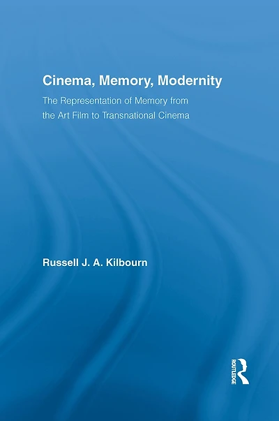 Cinema, Memory, Modernity: the Representation of Memory from Art Film to Transnational Cinema