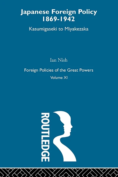 Japanese Foreign Policy 1869-1942: Kasumigaseki to Miyakezaka