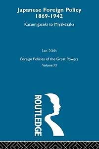 Japanese Foreign Policy 1869-1942: Kasumigaseki to Miyakezaka