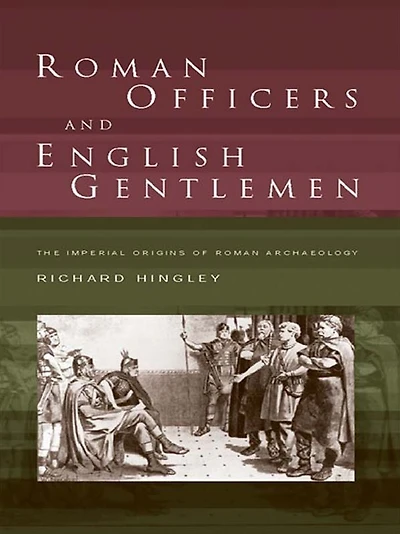 Roman Officers and English Gentlemen: The Imperial Origins of Archaeology