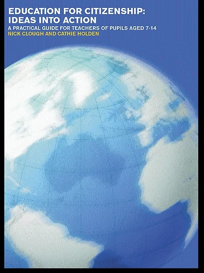 Education for Citizenship: Ideas into Action: A Practical Guide Teachers of Pupils Aged 7-14