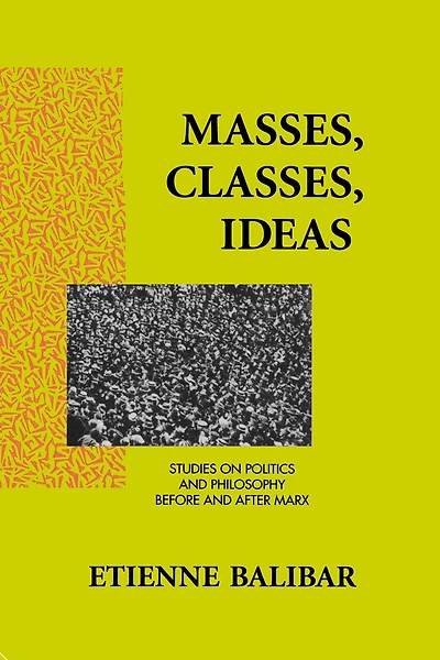 Masses, Classes, Ideas: Studies on Politics and Philosophy Before After Marx